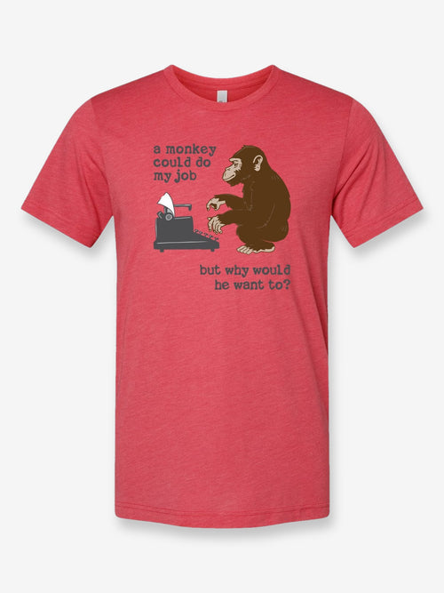 A Monkey Could Do My Job, But Why Would He Want To? on a true red t-shirt