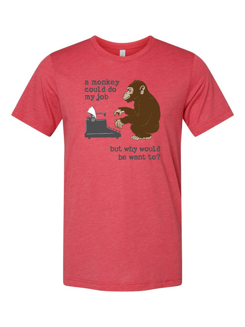A Monkey Could Do My Job, But Why Would He Want To? on a true red t-shirt