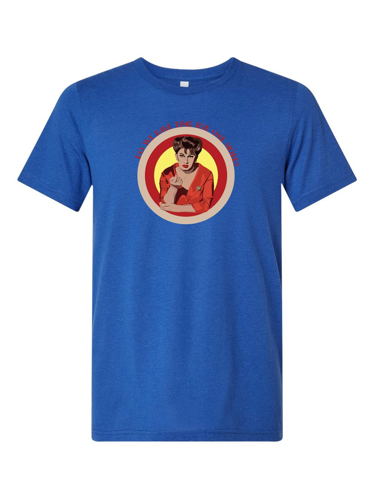 Do We Have Time For One More on a royal blue t-shirt