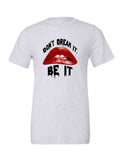 Don't Dream It, Be It on a white t-shirt