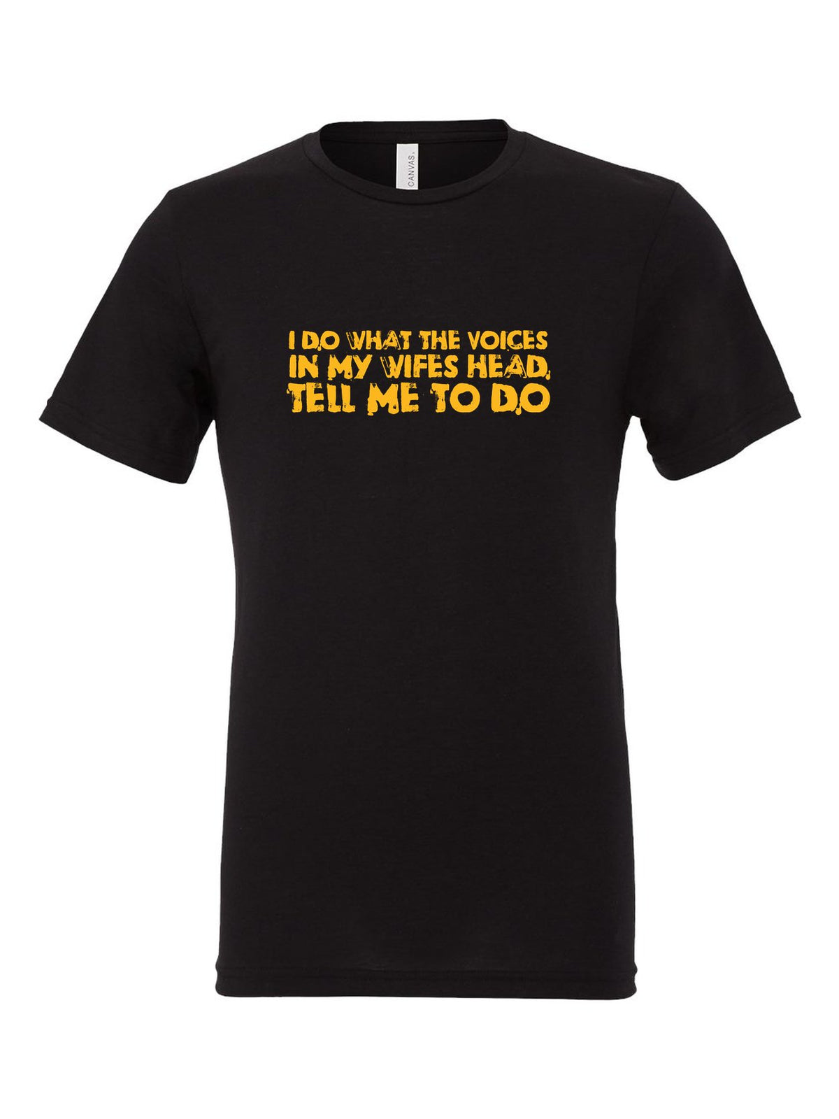 I Do What The Voices In My Wife's Head Tell Me To Do on a black t-shirt