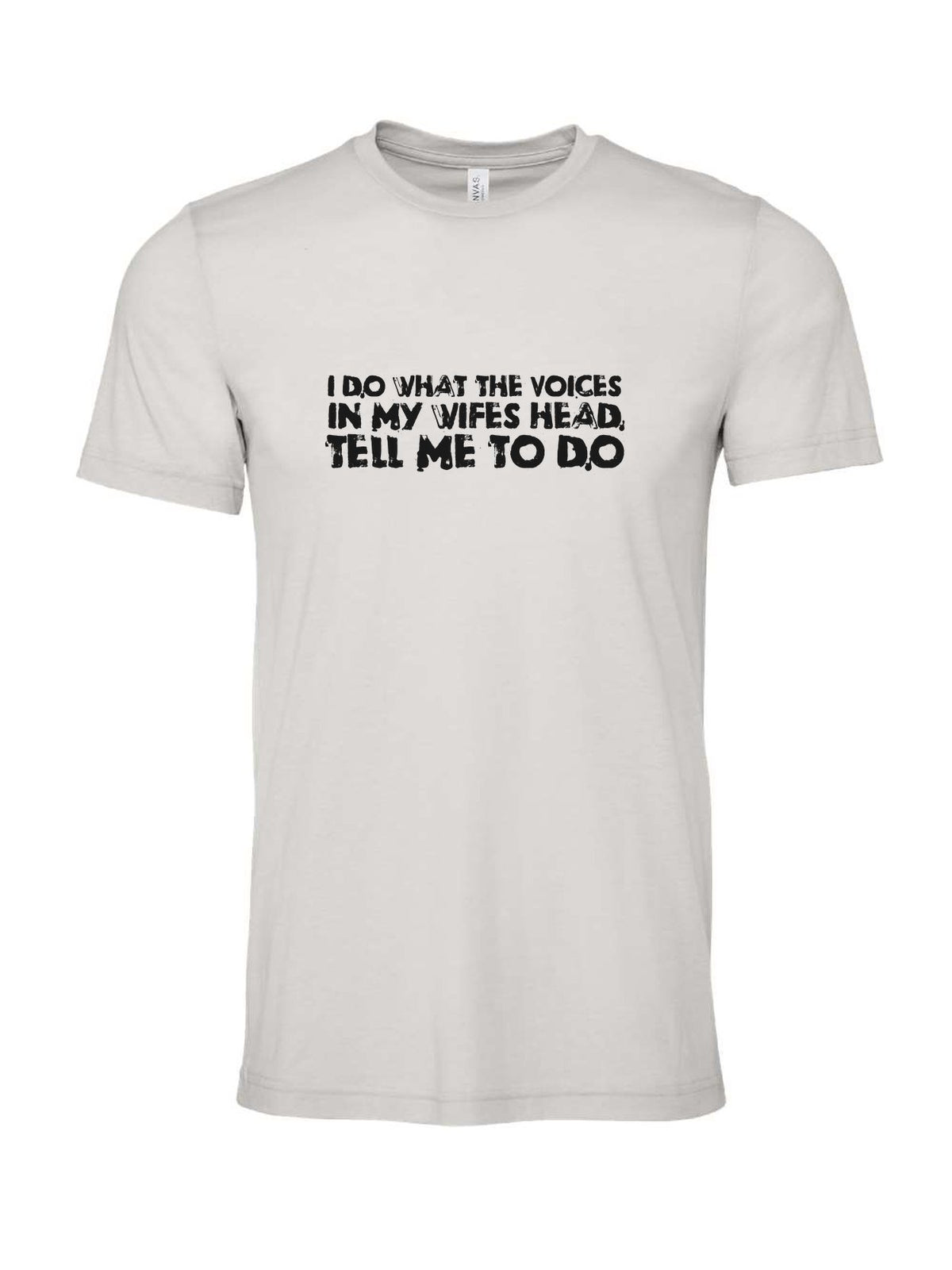 I Do What The Voices In My Wife's Head Tell Me To Do on a cement gray t-shirt