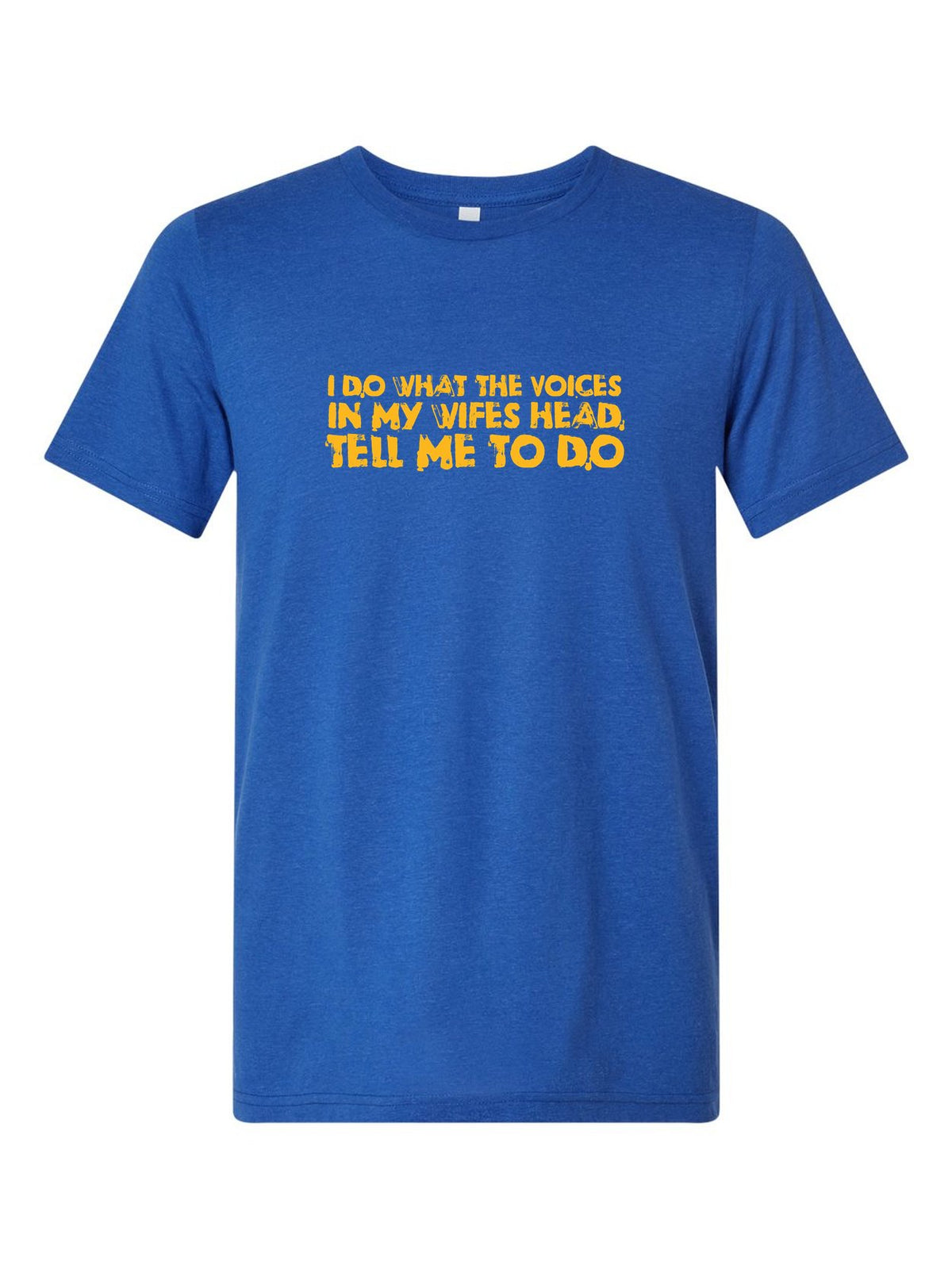 I Do What The Voices In My Wife's Head Tell Me To Do on a royal blue t-shirt