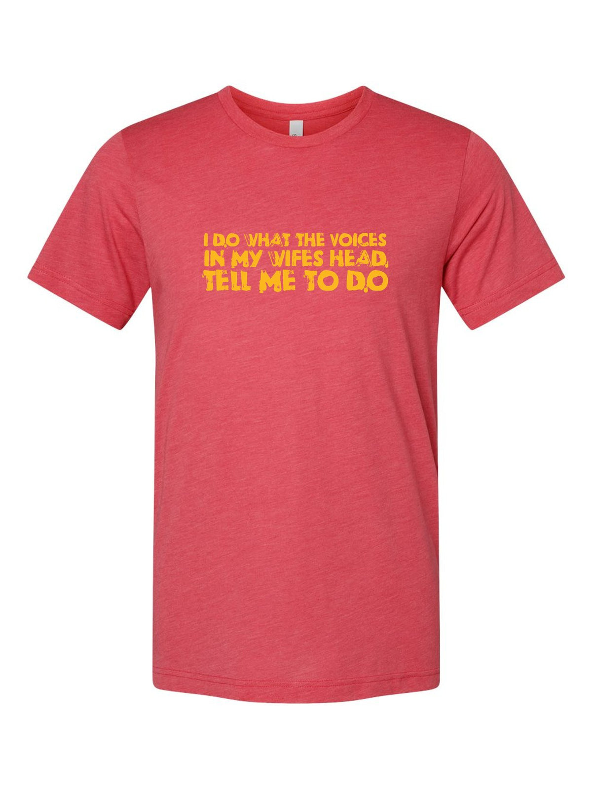 I Do What The Voices In My Wife's Head Tell Me To Do on a true red t-shirt