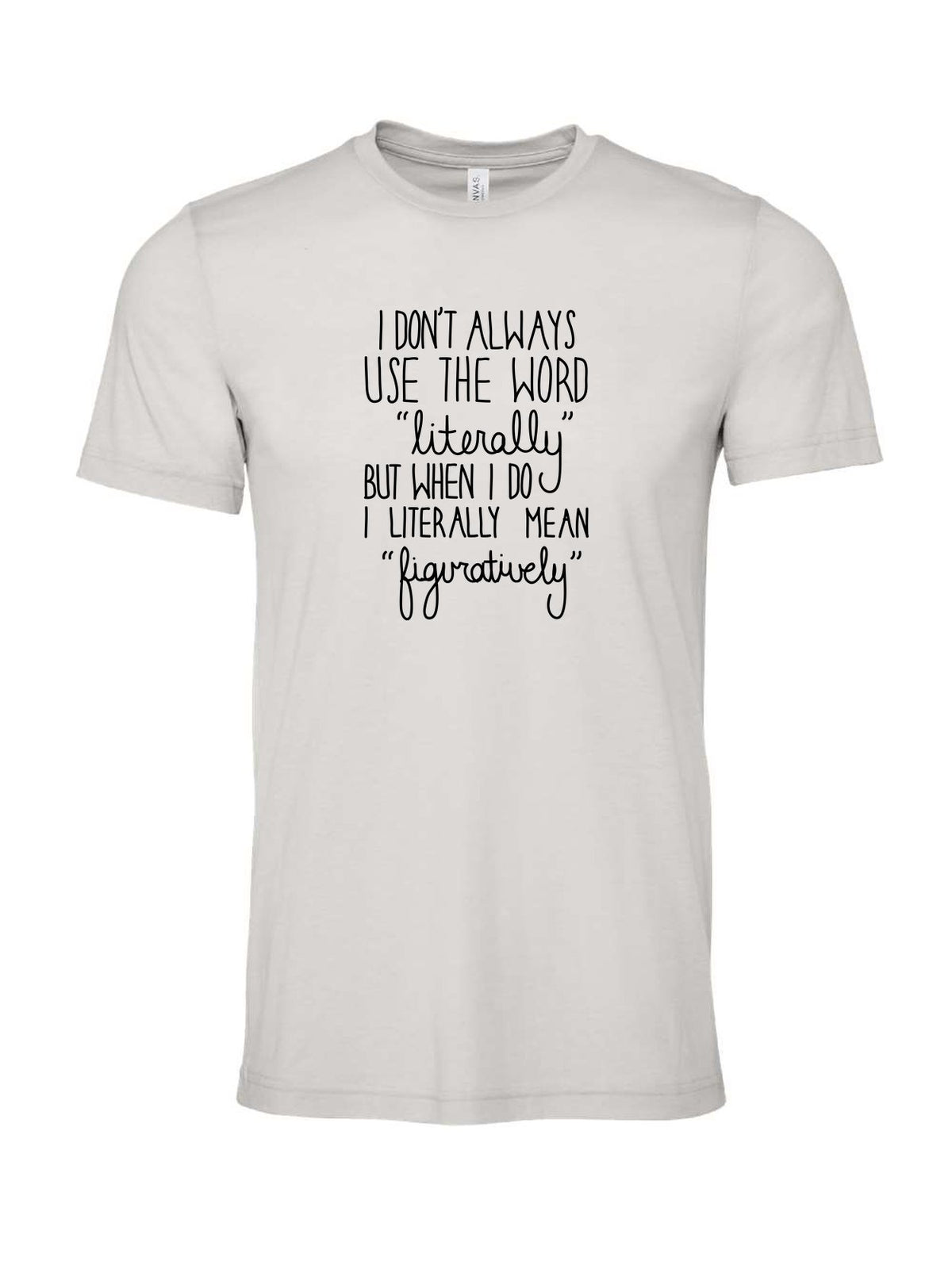 I Don't Always Use the Word "Literally" on a cement gray t-shirt