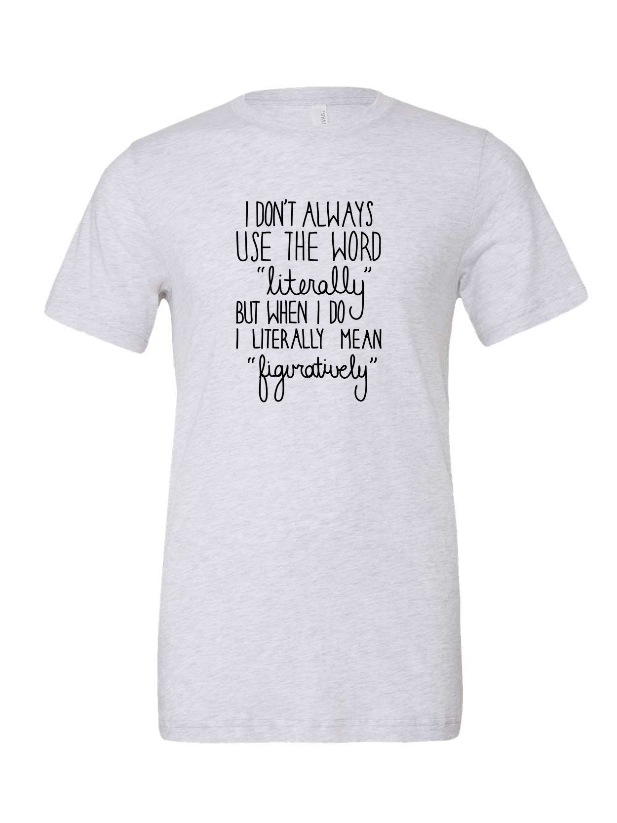 I Don't Always Use the Word "Literally" on a white t-shirt