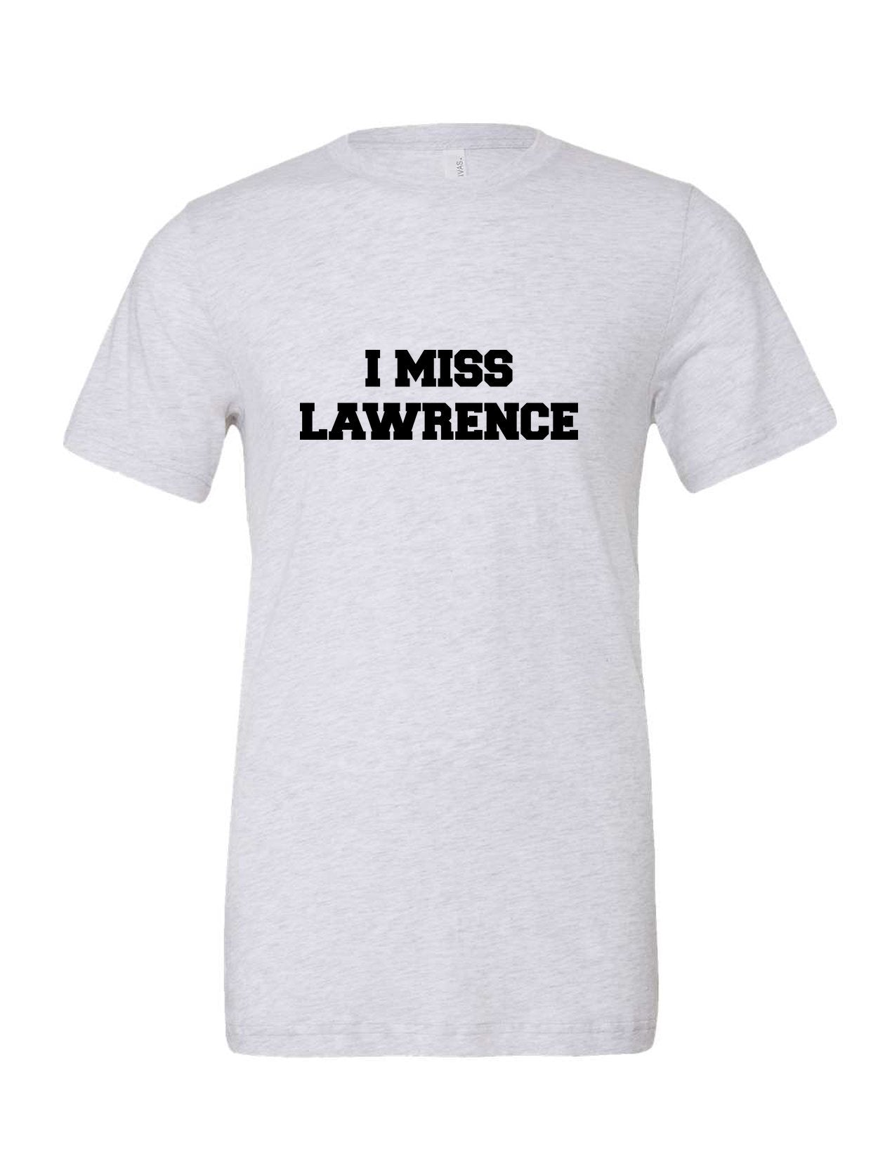 I Miss Lawrence on a white t-shirt