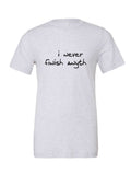 I Never Finish Anyth on a white t-shirt