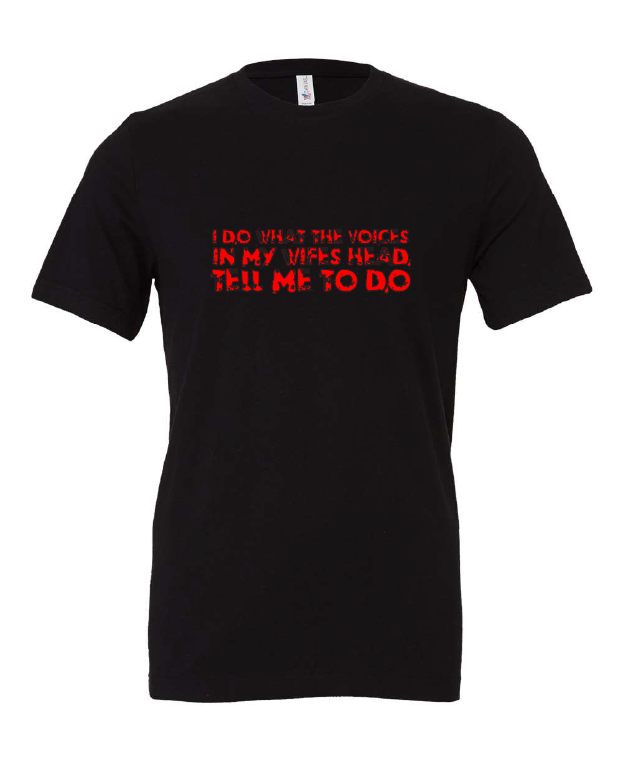 I Do What The Voices In My Wife's Head Tell Me To Do design on a black t-shirt