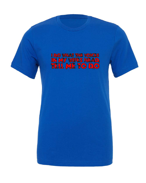 I Do What The Voices In My Wife's Head Tell Me To Do design on a blue t-shirt