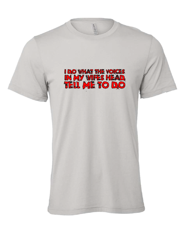 I Do What The Voices In My Wife's Head Tell Me To Do design on a gray t-shirt