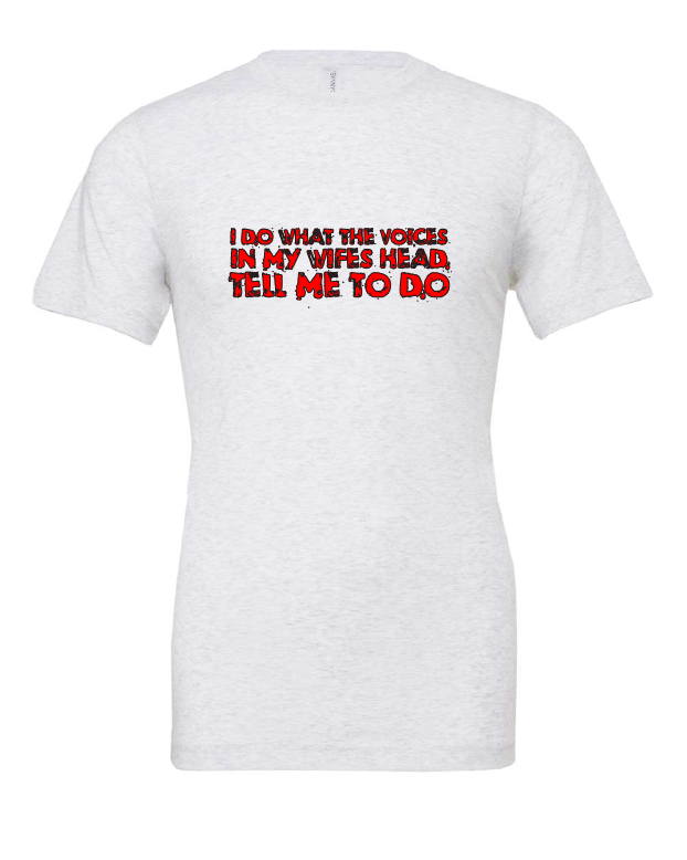 I Do What The Voices In My Wife's Head Tell Me To Do design on a white t-shirt