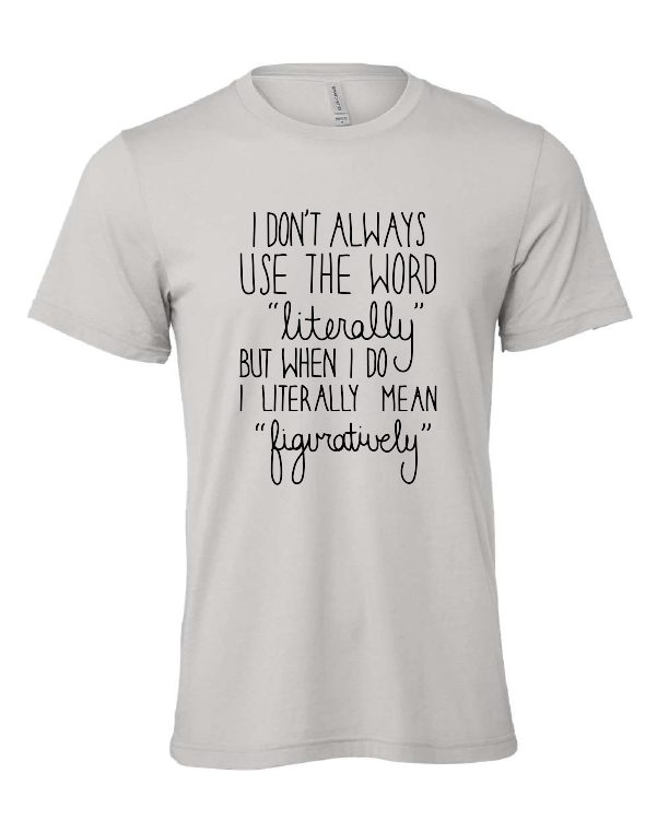 I Don't Always Use the Word Literally design on a gray t-shirt