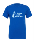I Drink Until I Pass Out design on a blue t-shirt