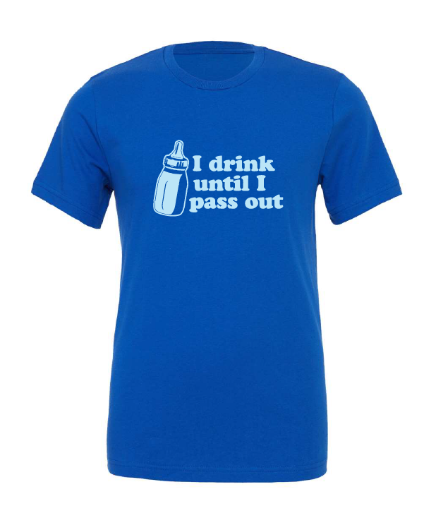 I Drink Until I Pass Out design on a blue t-shirt