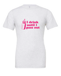 I Drink Until I Pass Out design on a white t-shirt