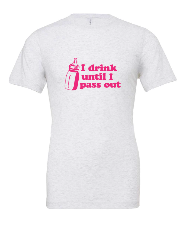 I Drink Until I Pass Out design on a white t-shirt