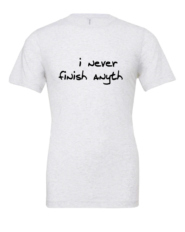 I Never Finish Anyth design on a white t-shirt