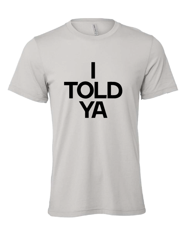 I Told Ya design on a gray t-shirt