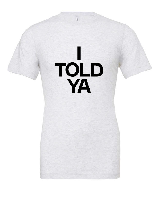 I Told Ya design on a white t-shirt