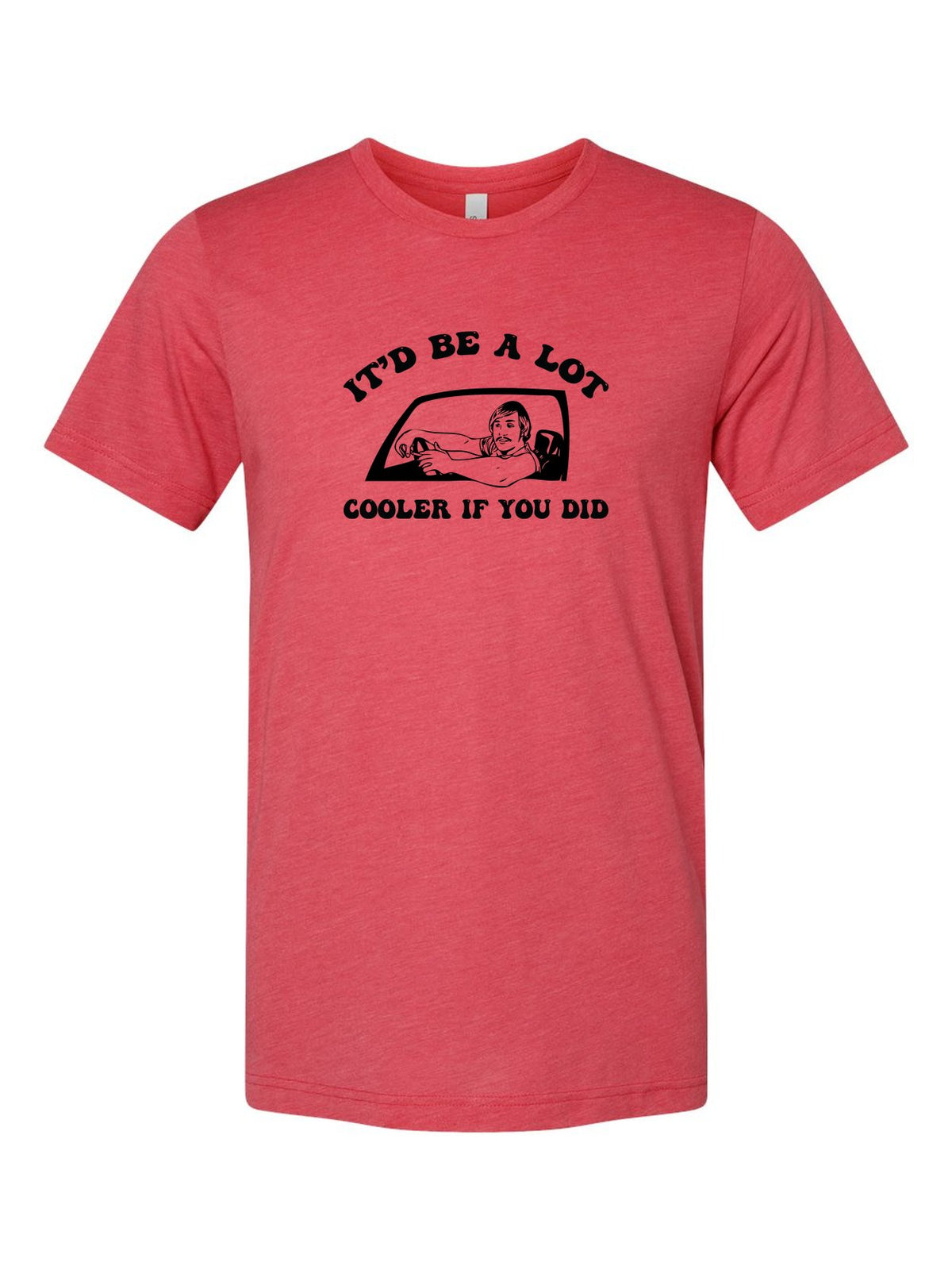 It'd Be A Lot Cooler If You Did on a true red t-shirt