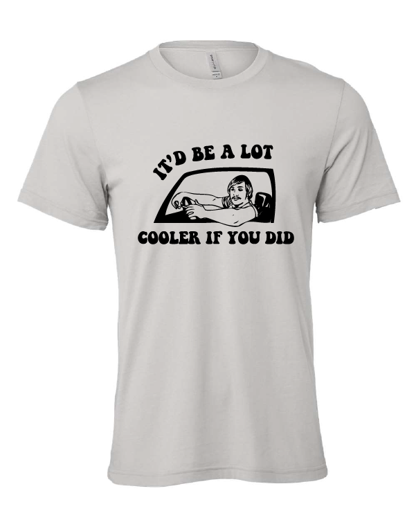 It'd Be A Lot Cooler If You Did design on a gray t-shirt