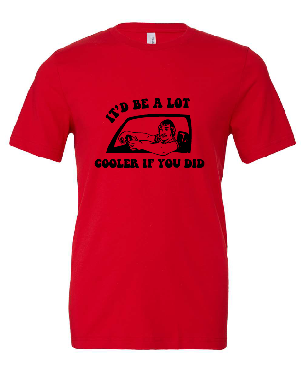 It'd Be A Lot Cooler If You Did design on a red t-shirt