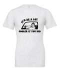 It'd Be A Lot Cooler If You Did design on a white t-shirt