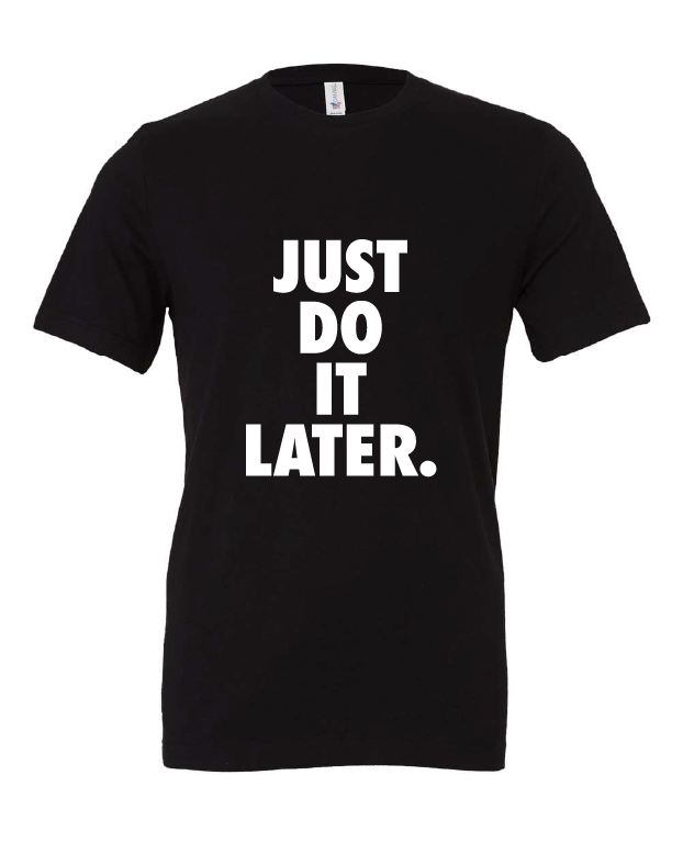 Just Do It Later design on a black t-shirt