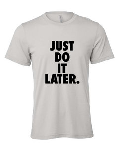 Just Do It Later.