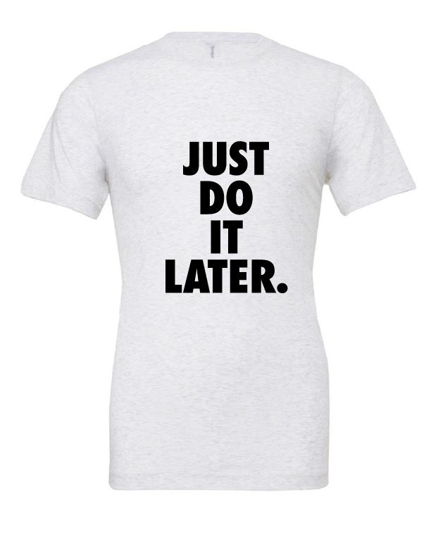 Just Do It Later design on a white t-shirt