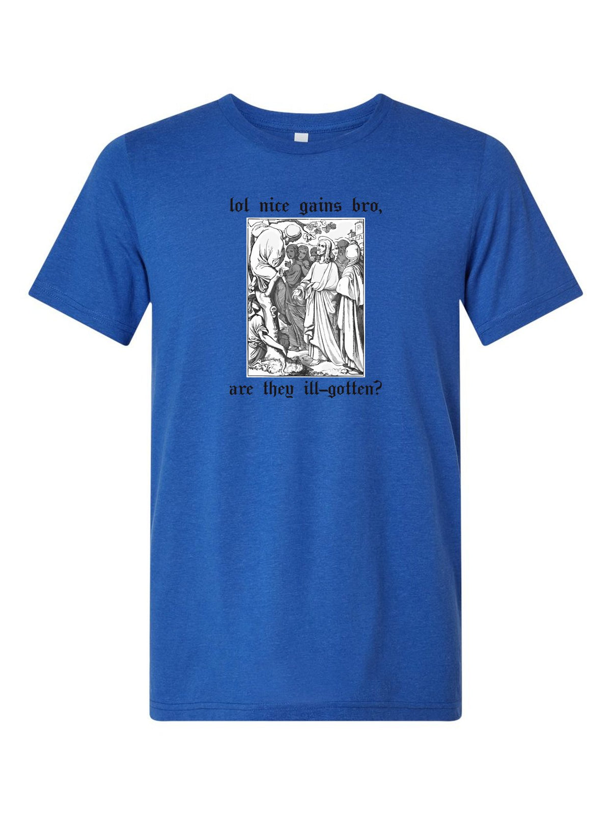 LOL Nice Gains Bro, Are They Ill Gotten? on a royal blue t-shirt