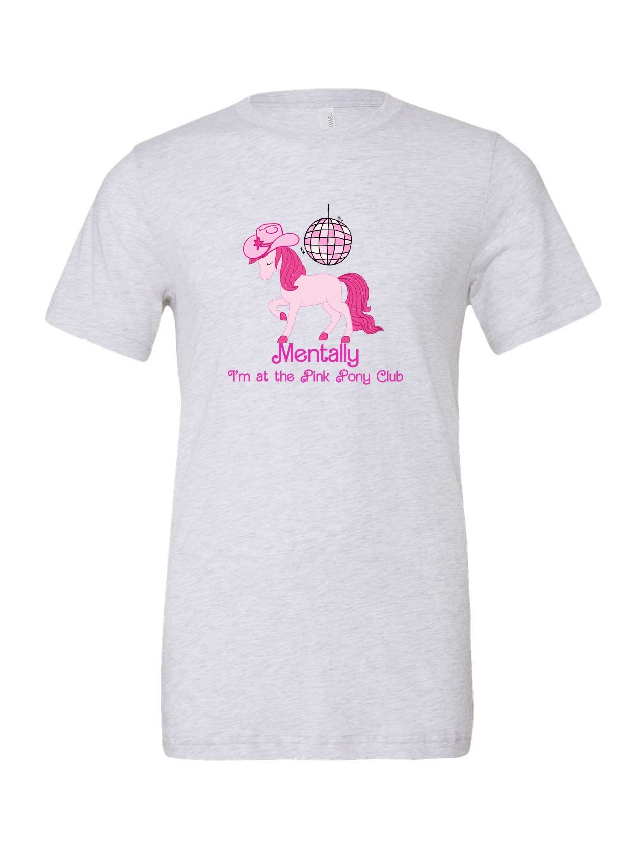 Mentally I'm At the Pink Pony Club on a white t-shirt