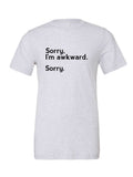 Sorry, I'm Awkward. Sorry. on a white t-shirt