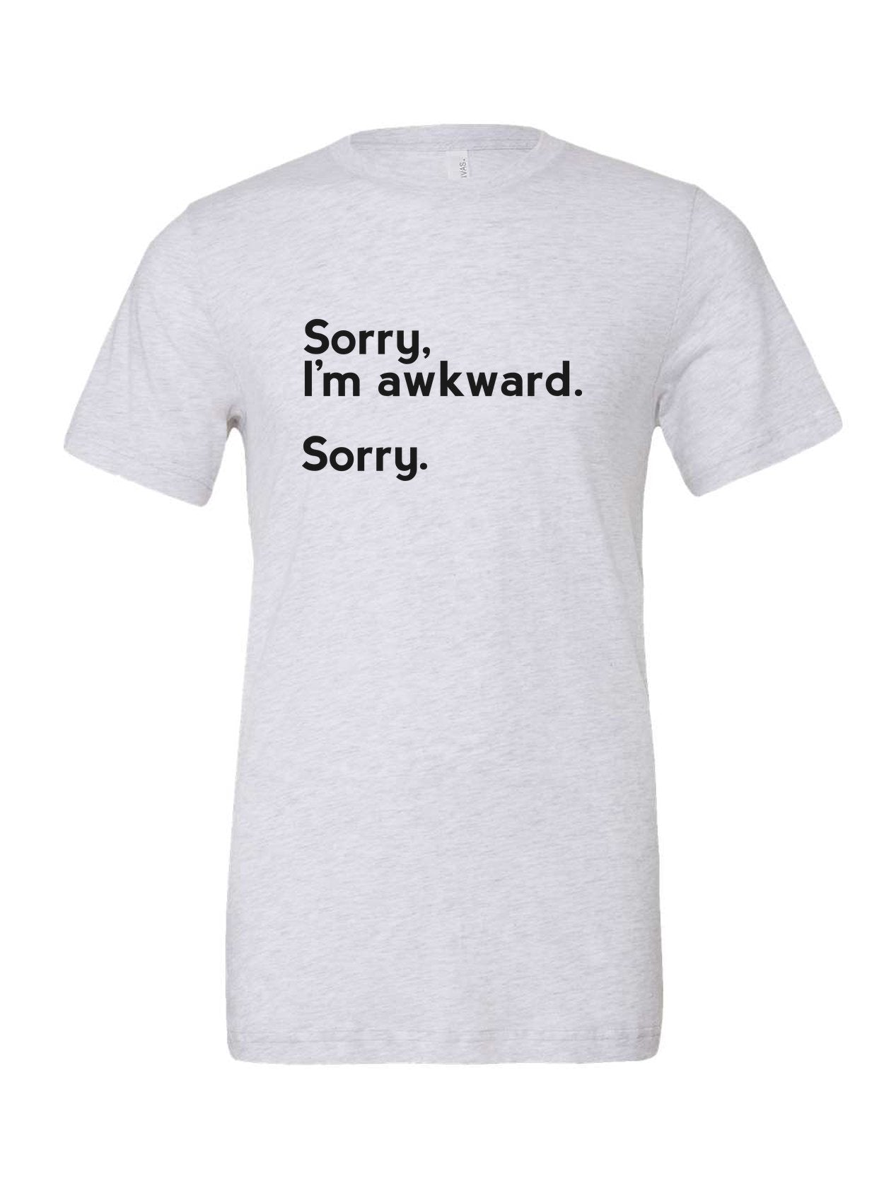 Sorry, I'm Awkward. Sorry. on a white t-shirt