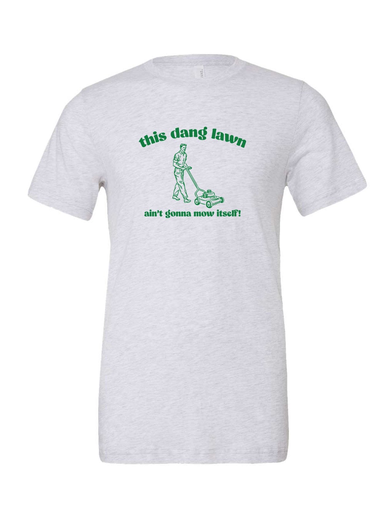 This Dang Lawn Ain't Gonna Mow Itself on a white t-shirt