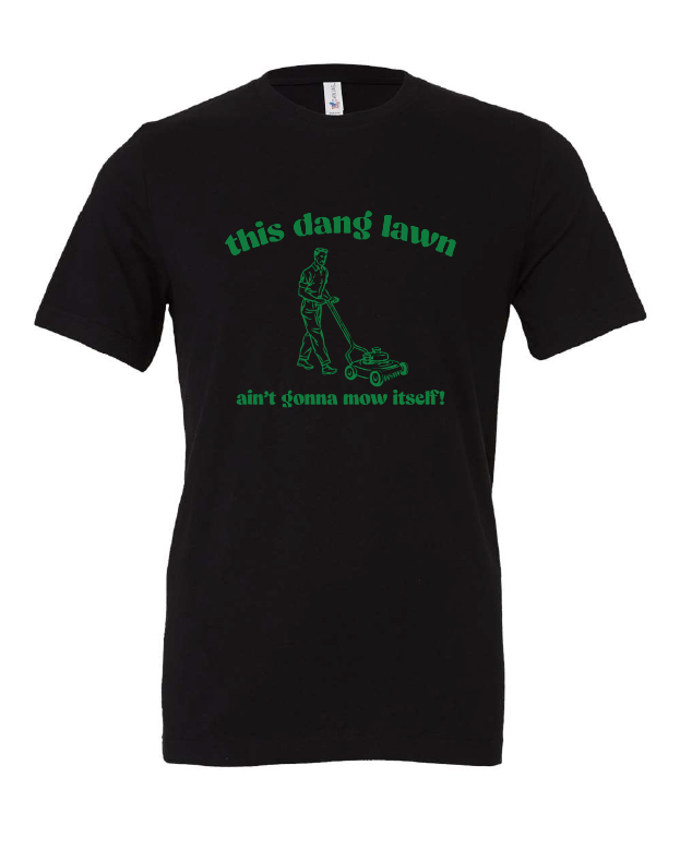 This Dang Lawn Ain't Gonna Mow Itself design on a black t-shirt