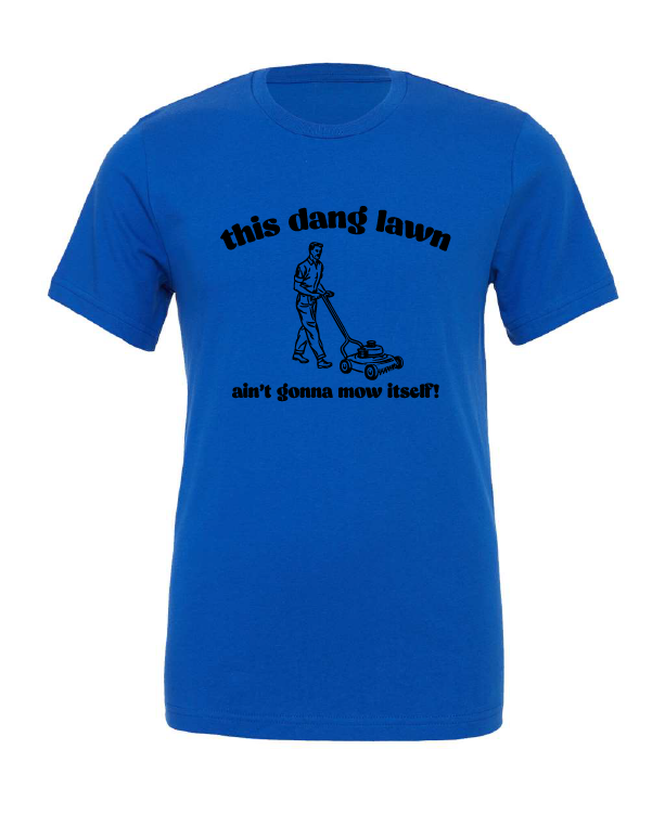 This Dang Lawn Ain't Gonna Mow Itself design on a blue t-shirt