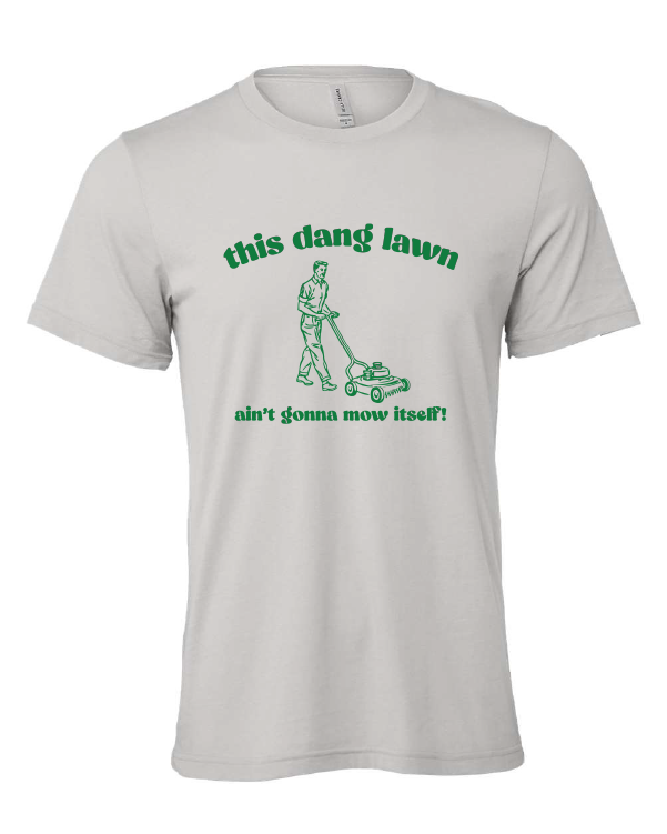 This Dang Lawn Ain't Gonna Mow Itself design on a gray t-shirt