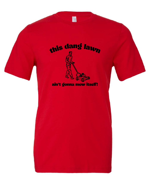 This Dang Lawn Ain't Gonna Mow Itself design on a red t-shirt