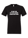 To Save Time Let's Just Assume I Know Everything on a black t-shirt