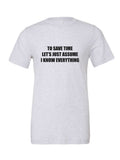 To Save Time Let's Just Assume I Know Everything on a white t-shirt