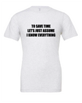 To Save Time Let's Just Assume I Know Everything design on a white t-shirt