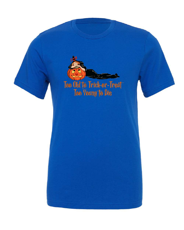 Too Old to Trick-or-Treat, Too Young to Die design on a blue t-shirt