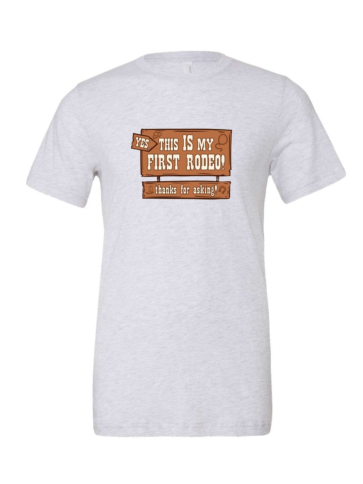 Yes, This is My First Rodeo! Thanks For Asking! on a white t-shirt