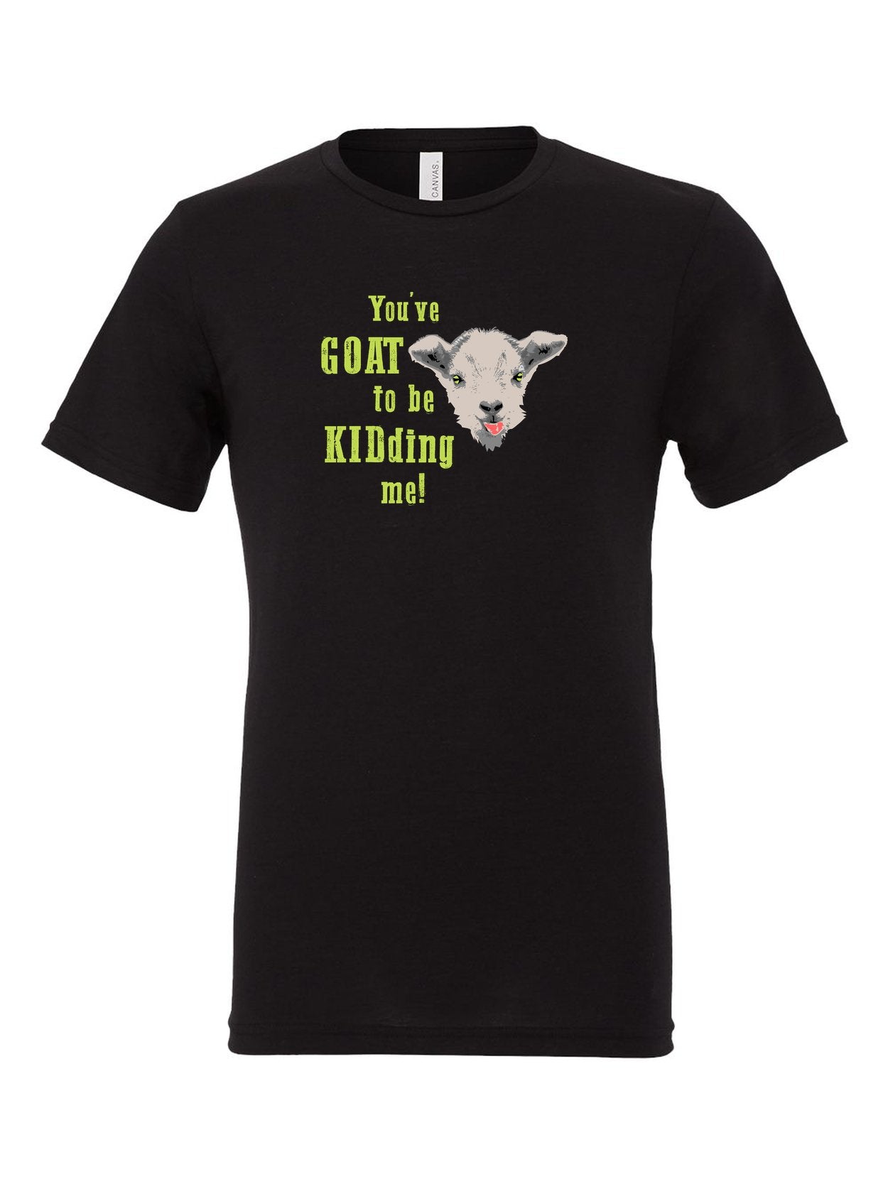 You've Goat To Be Kidding Me on a black t-shirt